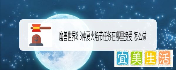 魔兽世界8.3仲夏火焰节任务在哪里接受 怎么做