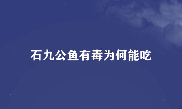 石九公鱼有毒为何能吃