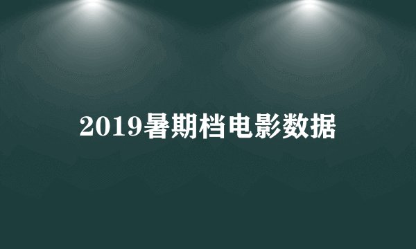 2019暑期档电影数据