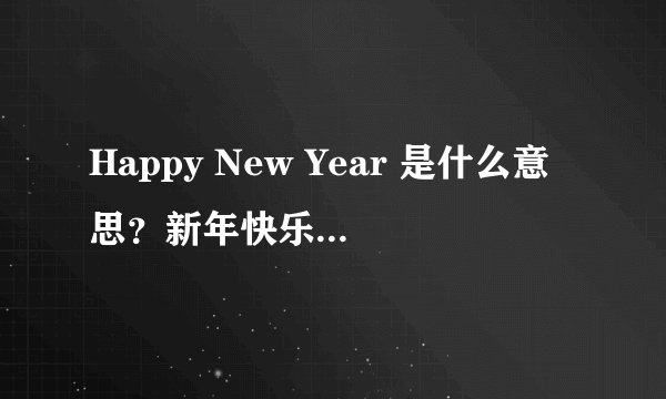 Happy New Year 是什么意思？新年快乐如何表达？
