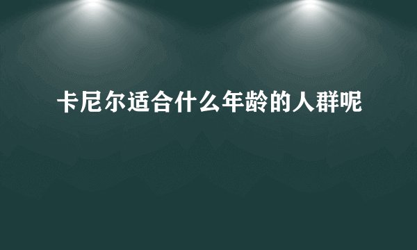卡尼尔适合什么年龄的人群呢