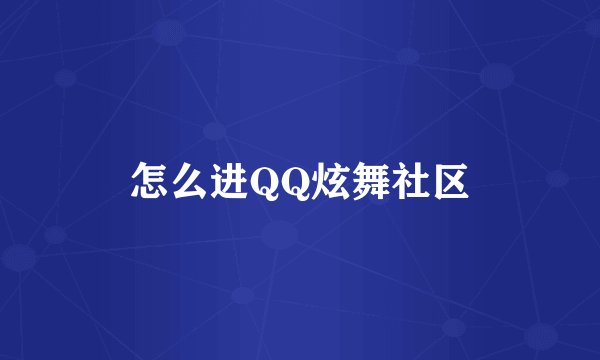 怎么进QQ炫舞社区
