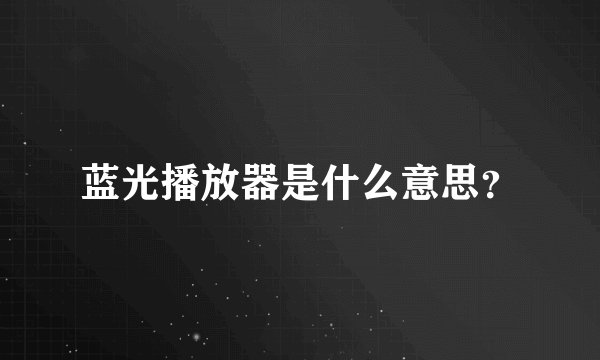 蓝光播放器是什么意思？