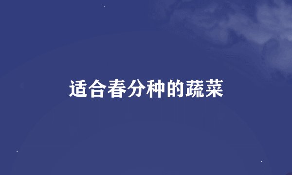 适合春分种的蔬菜