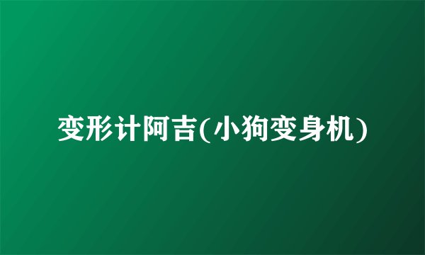 变形计阿吉(小狗变身机)
