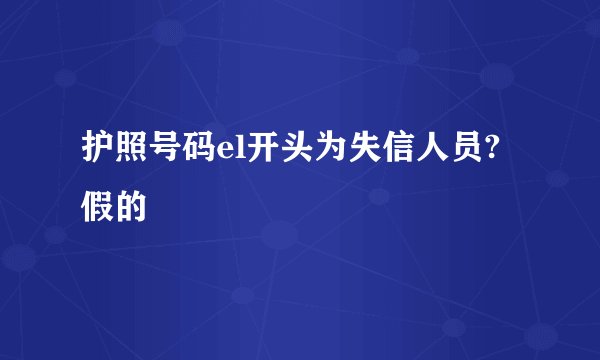 护照号码el开头为失信人员?假的