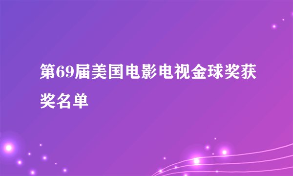 第69届美国电影电视金球奖获奖名单