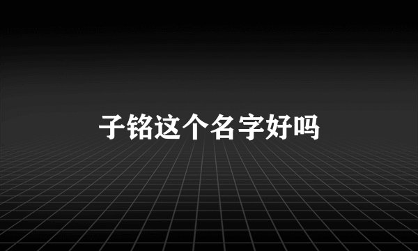 子铭这个名字好吗