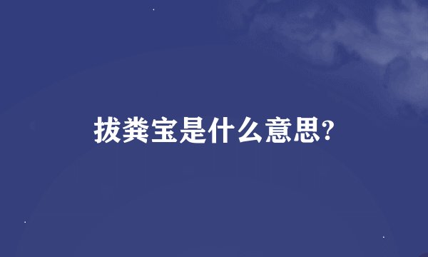 拔粪宝是什么意思?