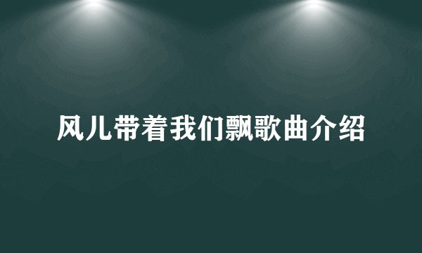 风儿带着我们飘歌曲介绍