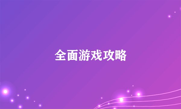 全面游戏攻略
