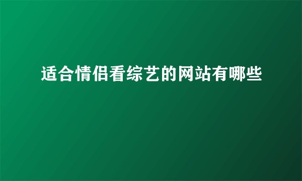 适合情侣看综艺的网站有哪些