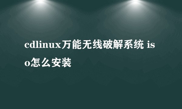 cdlinux万能无线破解系统 iso怎么安装