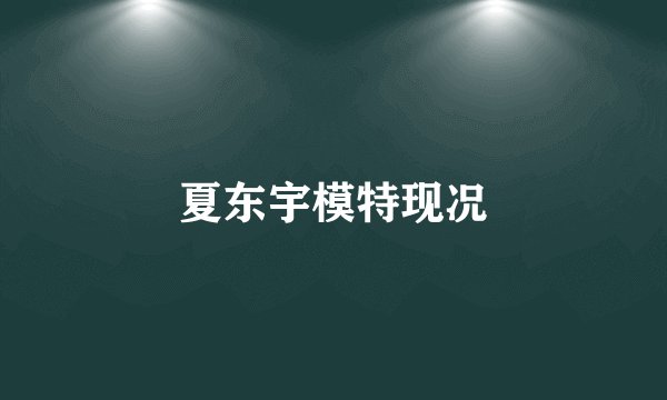 夏东宇模特现况
