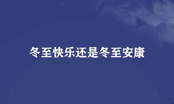 冬至快乐还是冬至安康