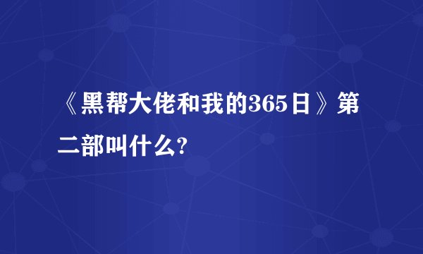 《黑帮大佬和我的365日》第二部叫什么?