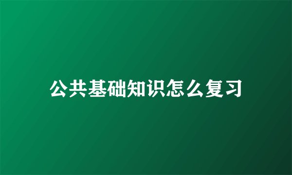 公共基础知识怎么复习