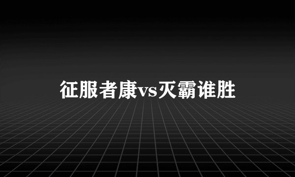 征服者康vs灭霸谁胜