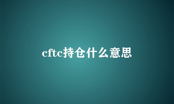 cftc持仓什么意思