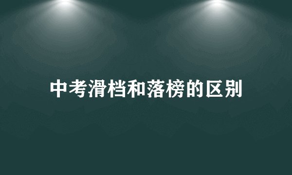 中考滑档和落榜的区别