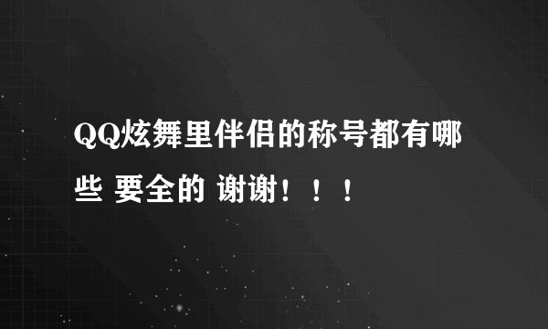 QQ炫舞里伴侣的称号都有哪些 要全的 谢谢！！！