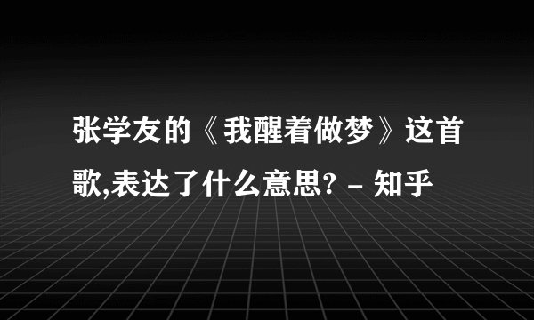 张学友的《我醒着做梦》这首歌,表达了什么意思? - 知乎