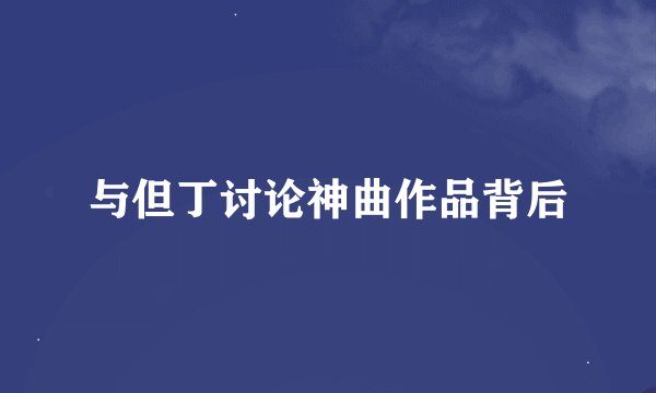 与但丁讨论神曲作品背后
