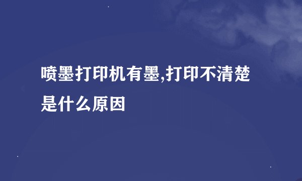 喷墨打印机有墨,打印不清楚是什么原因
