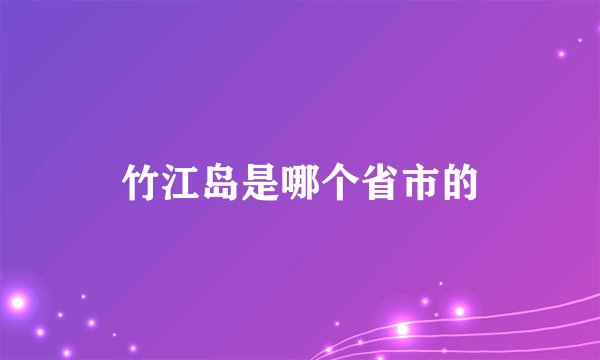 竹江岛是哪个省市的