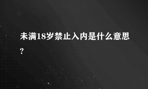 未满18岁禁止入内是什么意思?