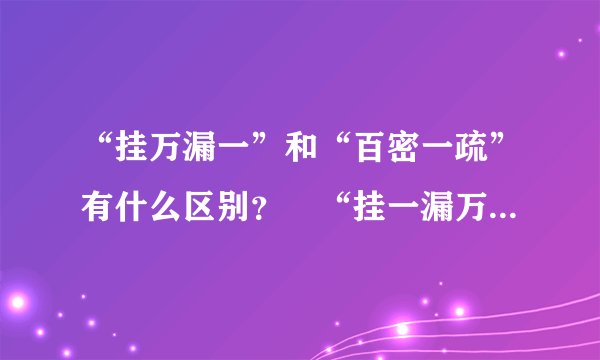 “挂万漏一”和“百密一疏”有什么区别？ “挂一漏万”是什么意思