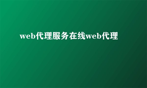 web代理服务在线web代理