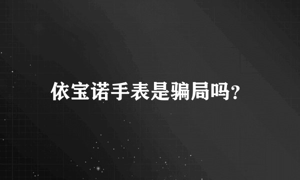 依宝诺手表是骗局吗？
