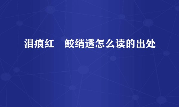 泪痕红浥鲛绡透怎么读的出处