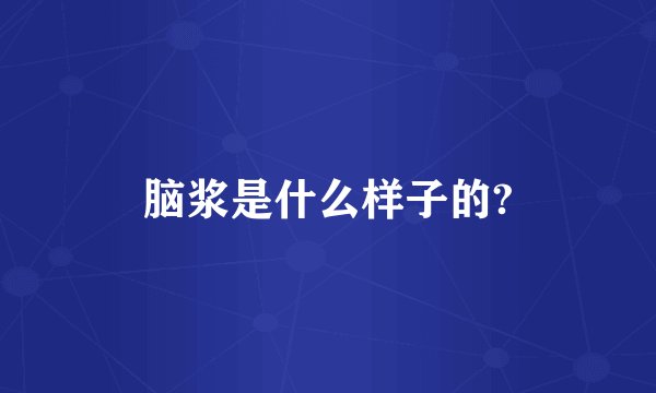 脑浆是什么样子的?