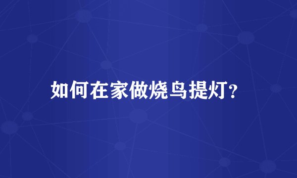 如何在家做烧鸟提灯？