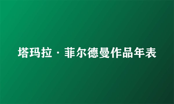 塔玛拉·菲尔德曼作品年表