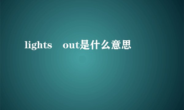 lights out是什么意思