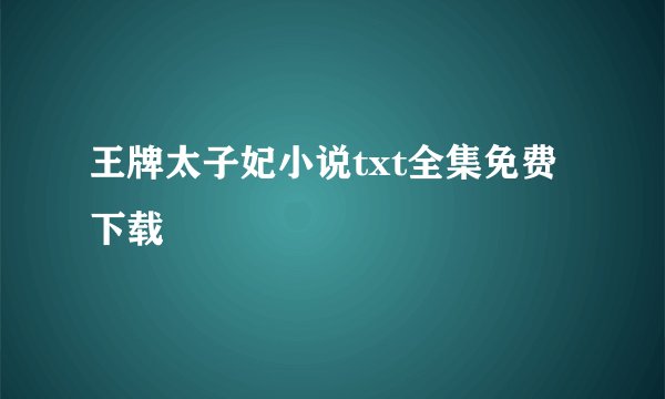 王牌太子妃小说txt全集免费下载