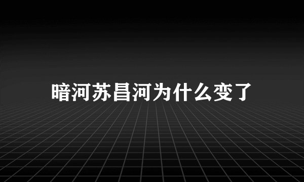 暗河苏昌河为什么变了