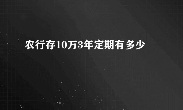 农行存10万3年定期有多少