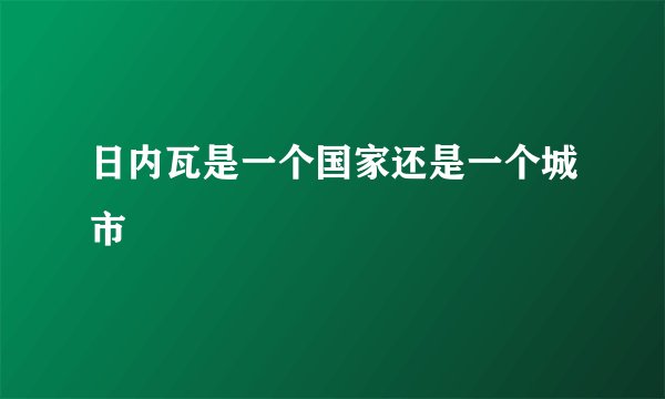 日内瓦是一个国家还是一个城市