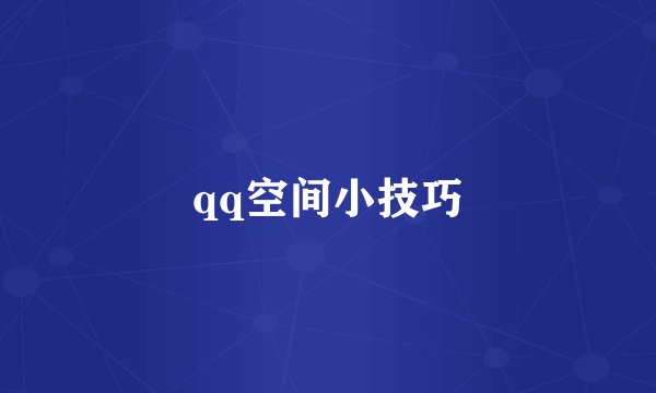 qq空间小技巧