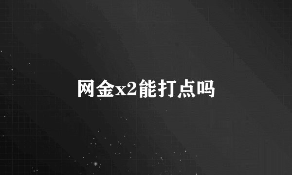 网金x2能打点吗