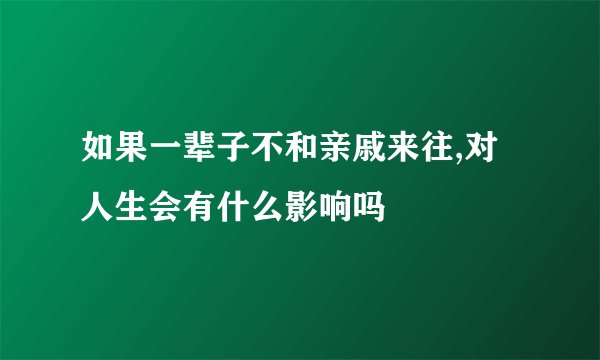 如果一辈子不和亲戚来往,对人生会有什么影响吗