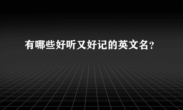 有哪些好听又好记的英文名？