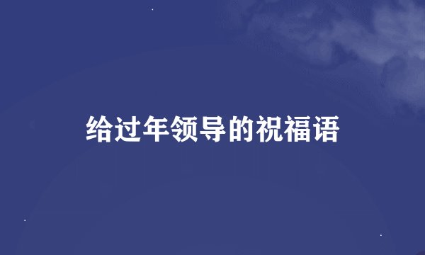 给过年领导的祝福语