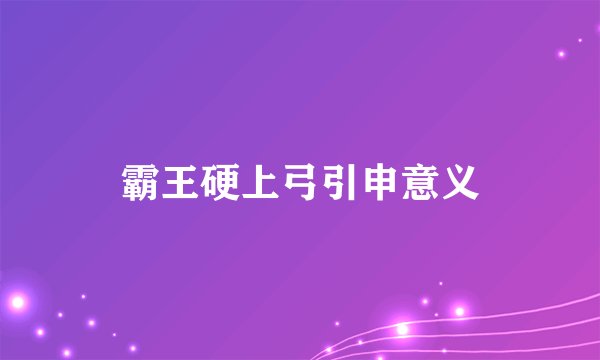 霸王硬上弓引申意义