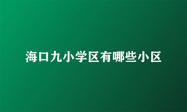 海口九小学区有哪些小区
