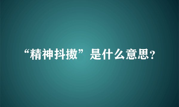 “精神抖擞”是什么意思？